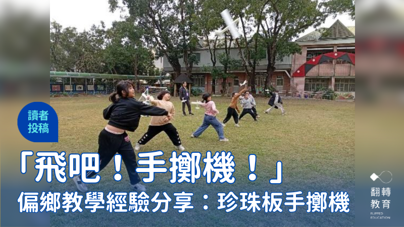 藍天綠地～飛吧，手擲機！偏鄉孩童珍珠板手擲機教學經驗分享。圖片提供：許珮紘